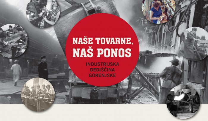 (Slovenski) Razstava Naše tovarne, naš ponos – Industrijska dediščina Gorenjske